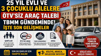 25 Yıl Evli ve 3 Çocuklu Ailelere ÖTV'siz Araç Talebi TBMM Gündeminde! İşte Son Gelişmeler