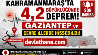 Kahramanmaraş'ta 4,2 Büyüklüğünde Deprem! Gaziantep ve Çevre İllerde Hissedildi