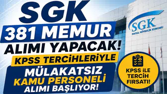 SGK 381 Memur Alımı Yapacak! KPSS Tercihleriyle Mülakatsız Kamu Personeli Alımı Başlıyor