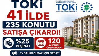 TOKİ 41 İlde 235 Konutu Satışa Çıkardı! Yüzde 25 Peşinat ve 120 Ay Vadeli Ödeme Planı
