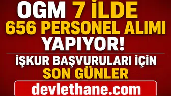 OGM 7 İlde 656 Personel Alımı Yapıyor! İŞKUR Başvuruları İçin Son Günler