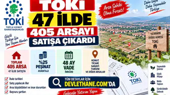 TOKİ 47 İlde 405 Arsayı Satışa Çıkardı: Yüzde 25 Peşinat ve 48 Ay Vade İmkânı