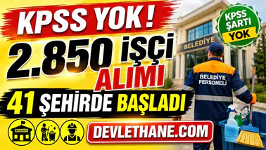 41 Şehirde 2.850 İşçi Alımı Başladı! KPSS Şartsız Belediye ve Kurum İlanları Açıldı