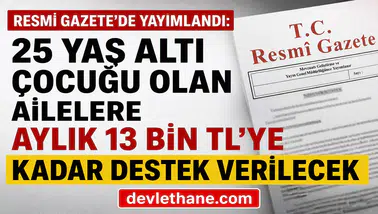 Resmi Gazete’de Yayımlandı: 25 Yaş Altı Çocuğu Olan Ailelere Aylık 13 Bin TL’ye Kadar Destek Verilecek