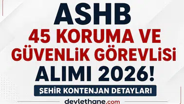 ASHB 45 Koruma ve Güvenlik Görevlisi Alımı Başladı! Şehir Şehir Kontenjanlar Açıklandı