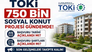 TOKİ 750 Bin Sosyal Konut Projesi Gündemde! Başvuru Tarihi ve Şartlar Açıklandı mı?