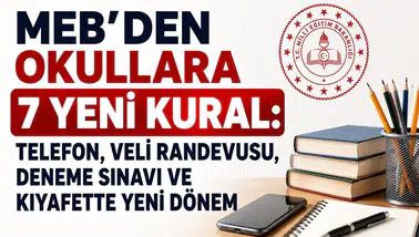 MEB’den Okullara 7 Yeni Kural: Telefon, Veli Randevusu, Deneme Sınavı ve Kıyafette Yeni Dönem
