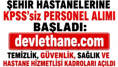 Şehir Hastanelerine KPSS’siz Personel Alımı Başladı: Temizlik, Güvenlik, Sağlık ve Hastane Hizmetlisi Kadroları Açıldı