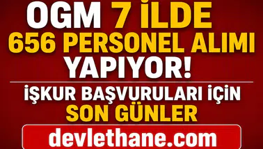 OGM 7 İlde 656 Personel Alımı Yapıyor! İŞKUR Başvuruları İçin Son Günler