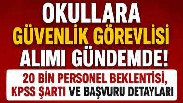 Okullara Güvenlik Görevlisi Alımı Gündemde! 20 Bin Personel Beklentisi, KPSS Şartı ve Başvuru Detayları