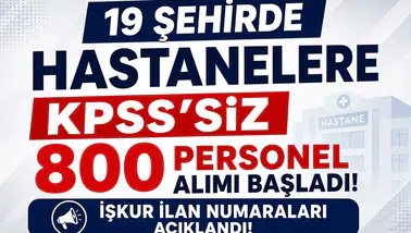 19 Şehirde Hastanelere KPSS’siz 800 Personel Alımı Başladı! İŞKUR İlan Numaraları Açıklandı