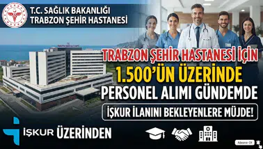 Trabzon Şehir Hastanesi İçin 1.500'ün Üzerinde Personel Alımı Gündemde: İŞKUR İlanı Bekleniyor