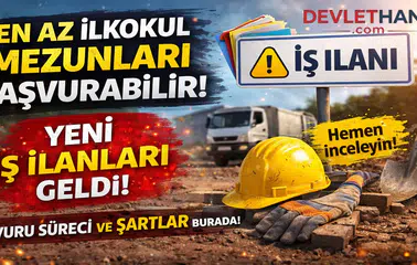 En Az İlkokul Mezunlarına Yeni İş Fırsatı! Daimi ve Geçici İşçi Alımları Başladı
