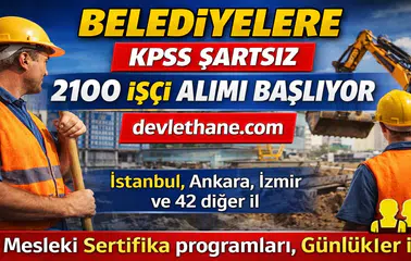 Belediyelere KPSS Şartsız 2100 İşçi Alımı Başlıyor! 46 İlde Başvurular Açıldı