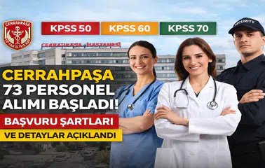 KPSS 50-60-70 ile Cerrahpaşa 73 Personel Alımı Başladı! Başvuru Şartları ve Detaylar Açıklandı