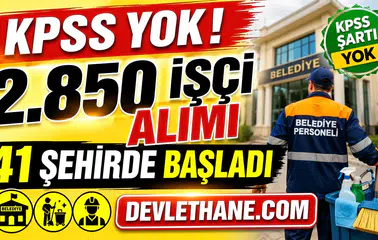 41 Şehirde 2.850 İşçi Alımı Başladı! KPSS Şartsız Belediye ve Kurum İlanları Açıldı