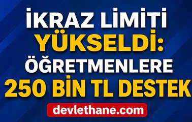 İkraz Limiti Yükseldi: Öğretmenlere 250 Bin TL Destek