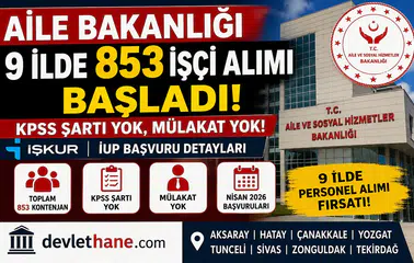 Aile Bakanlığı 9 İlde 853 İşçi Alımı Başladı! KPSS Şartı Yok, Mülakat Yok – İŞKUR İUP Başvuru Detayları