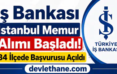 İş Bankası İstanbul Memur Alımı Başladı! 34 İlçede Başvurusu Açıldı