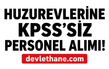 Huzurevleri ve Rehabilitasyon Merkezlerine KPSS’siz Personel Alımı Başladı