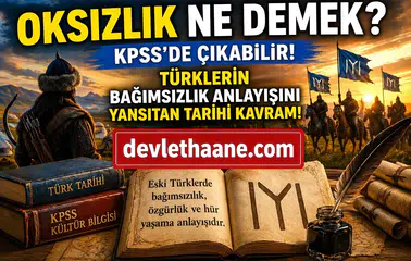KPSS’de Çıkan “Oksızlık” Ne Demek? Türklerin Bağımsızlık Anlayışını Yansıtan Kavram