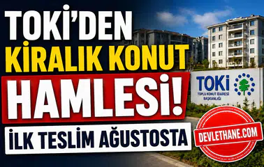TOKİ’den Kiralık Konut Hamlesi! Ağustosta Teslim, Kiralar Yarı Fiyatına Düşecek