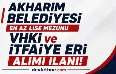 Akharım Belediyesi KPSS 65 Puanla Personel Alımı Yapacak! Lise Mezunu VHKİ ve İtfaiye Eri Alınacak
