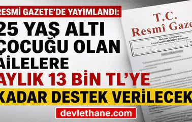 Resmi Gazete’de Yayımlandı: 25 Yaş Altı Çocuğu Olan Ailelere Aylık 13 Bin TL’ye Kadar Destek Verilecek
