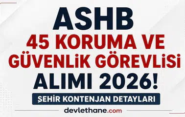 ASHB 45 Koruma ve Güvenlik Görevlisi Alımı Başladı! Şehir Şehir Kontenjanlar Açıklandı