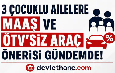 3 Çocuklu Ailelere Maaş, Emeklilik ve ÖTV’siz Araç Önerisi Gündemde