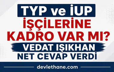 TYP ve İUP İşçilerine Kadro Verilecek mi? Bakan Vedat Işıkhan’dan Net Açıklama Geldi