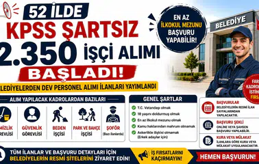 52 İlde KPSS Şartsız 2.350 İşçi Alımı Başladı! Belediyelerden Dev Personel Alımı İlanları Yayımlandı