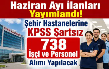 Haziran Ayı İlanları Yayımlandı! Şehir Hastanelerine KPSS Şartsız 738 İşçi ve Personel Alımı Yapılacak