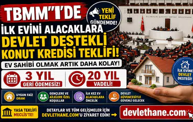 TBMM'de İlk Evini Alacaklara Devlet Destekli Konut Kredisi Teklifi! 3 Yıl Geri Ödemesiz, 20 Yıl Vadeli Model Masada