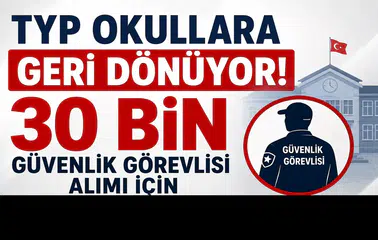 TYP Okullara Geri Dönüyor! 30 Bin Güvenlik Görevlisi Alımı İçin İŞKUR Başvurusu Gündemde