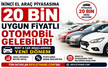 İkinci El Araç Piyasasına 20 Bin Uygun Fiyatlı Otomobil Gelebilir: Rent a Car Araçlarında Yeni Dönem