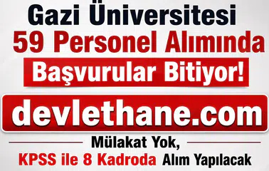 Gazi Üniversitesi 59 Personel Alımında Başvurular Bitiyor! Mülakat Yok, KPSS ile 8 Kadroda Alım Yapılacak
