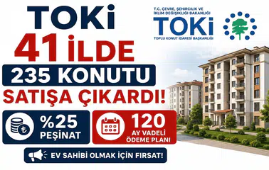 TOKİ 41 İlde 235 Konutu Satışa Çıkardı! Yüzde 25 Peşinat ve 120 Ay Vadeli Ödeme Planı