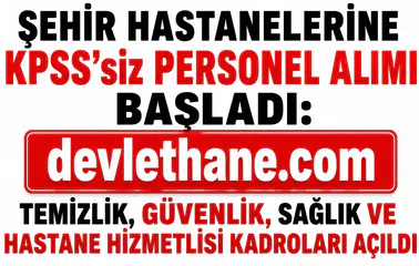 Şehir Hastanelerine KPSS’siz Personel Alımı Başladı: Temizlik, Güvenlik, Sağlık ve Hastane Hizmetlisi Kadroları Açıldı