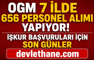 OGM 7 İlde 656 Personel Alımı Yapıyor! İŞKUR Başvuruları İçin Son Günler