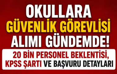 Okullara Güvenlik Görevlisi Alımı Gündemde! 20 Bin Personel Beklentisi, KPSS Şartı ve Başvuru Detayları