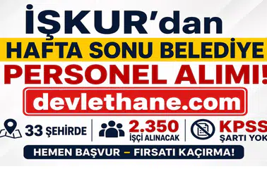 İŞKUR’dan Hafta Sonu Belediye Personel Alımı: 33 Şehirde 2.350 İşçi Alınacak – KPSS Şartı Yok