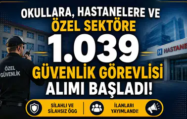 Okullara, Hastanelere ve Özel Sektöre 1.039 Güvenlik Görevlisi Alımı Başladı! Silahlı ve Silahsız ÖGG İlanları Yayımlandı
