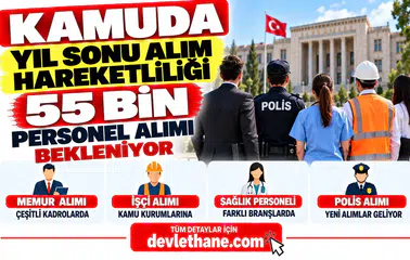 Kamuda Yıl Sonu Alım Hareketliliği: 55 Bin Memur, İşçi, Sağlık Personeli ve Polis Alımı Bekleniyor