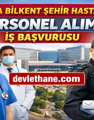 Ankara Bilkent Şehir Hastanesi Personel Alımı Başvuruları Nasıl Yapılır? İş İlanları ve Şartlar