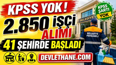 41 Şehirde 2.850 İşçi Alımı Başladı! KPSS Şartsız Belediye ve Kurum İlanları Açıldı