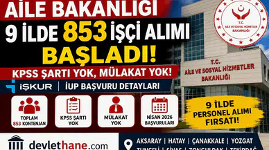 Aile Bakanlığı 9 İlde 853 İşçi Alımı Başladı! KPSS Şartı Yok, Mülakat Yok – İŞKUR İUP Başvuru Detayları