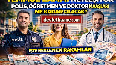 Temmuz 2026 Memur Zammı Netleşiyor! Polis, Öğretmen ve Doktor Maaşları Ne Kadar Olacak?
