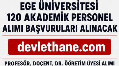 Ege Üniversitesi 120 Akademik Personel Alımı Yapacak! Profesör, Doçent ve Dr. Öğretim Üyesi Başvuruları Başladı