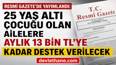 Resmi Gazete’de Yayımlandı: 25 Yaş Altı Çocuğu Olan Ailelere Aylık 13 Bin TL’ye Kadar Destek Verilecek